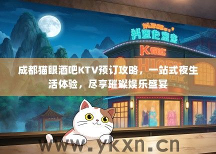 成都猫眼酒吧KTV预订攻略，一站式夜生活体验，尽享璀璨娱乐盛宴