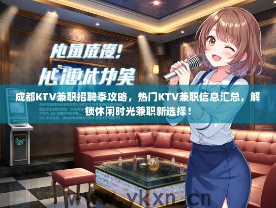 成都KTV兼职招聘季攻略，热门KTV兼职信息汇总，解锁休闲时光兼职新选择！
