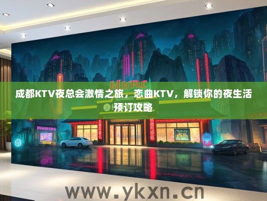成都KTV夜总会激情之旅，恋曲KTV，解锁你的夜生活预订攻略