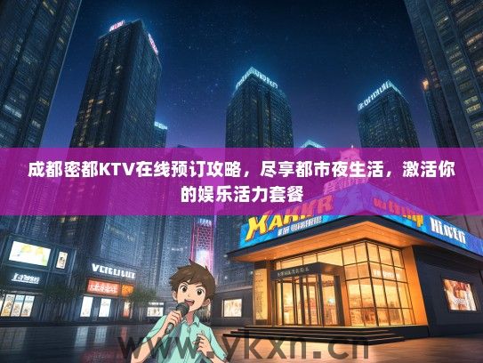 成都密都KTV在线预订攻略，尽享都市夜生活，激活你的娱乐活力套餐