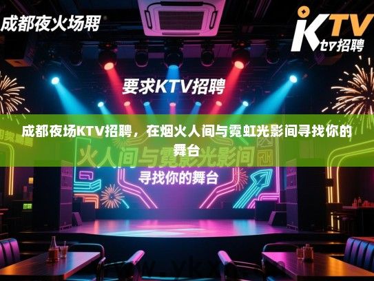 成都夜场KTV招聘，在烟火人间与霓虹光影间寻找你的舞台